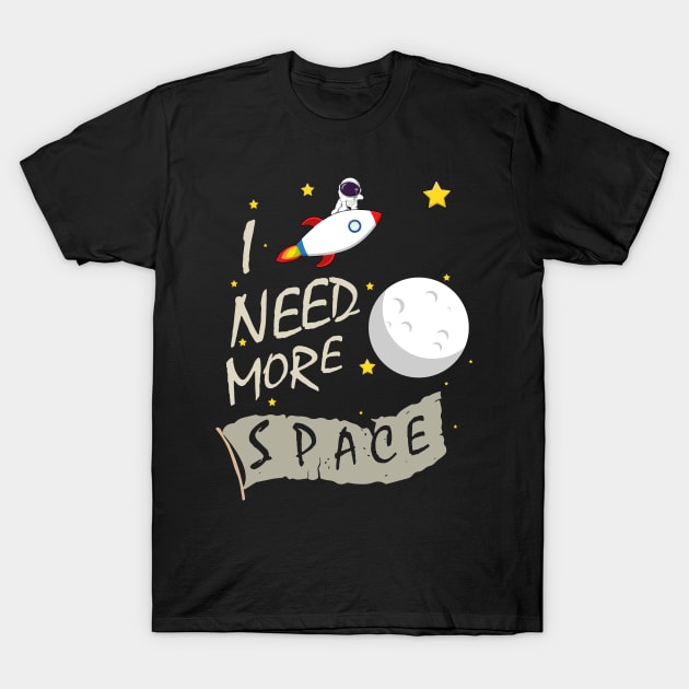 i need more space T-Shirt by heisenbergart